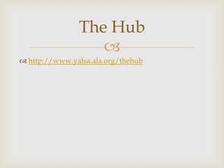The Hub
                  
 http://www.yalsa.ala.org/thehub
 