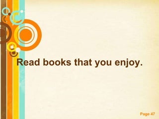 Read books that you enjoy.




                         Page 47
 