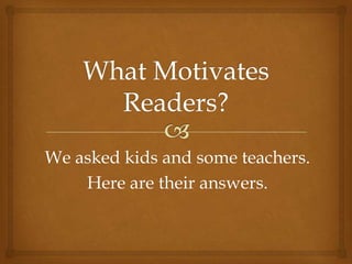 We asked kids and some teachers.
    Here are their answers.
 