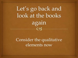 Consider the qualitative
    elements now
 