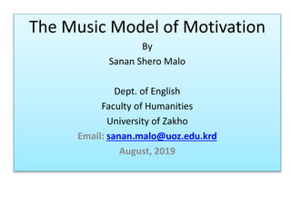 The Music Model of Motivation
By
Sanan Shero Malo
Dept. of English
Faculty of Humanities
University of Zakho
Email: sanan.malo@uoz.edu.krd
August, 2019
 