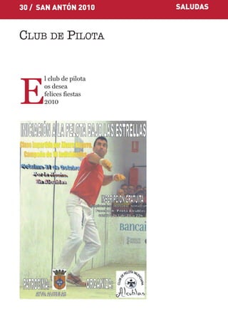 30 / SAN ANTÓN 2010      SALUDAS


CLUB DE PILOTA


      l club de pilota


E     os desea
      felices fiestas
      2010
 