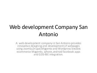 Web development Company San
Antonio
A web development company in San Antonio provides
innovative designing and development of webpages
using Joomla,Drupal,Magento and Wordpress besides
ecommerce Magento, iphone,android facebook apps
and GDS-IBE integration.

 