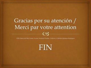 POR: Maria del Mar Gómez Acuña ,Nathalia Paredes Collazos y Gabriela Quintero Rodríguez
FIN
 