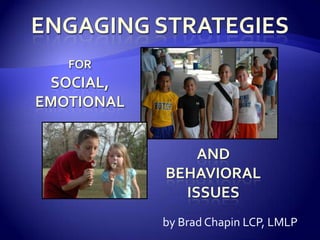 Engaging strategies for Social, Emotional And Behavioral issues by Brad Chapin LCP, LMLP 