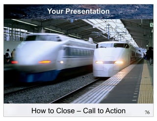 Your Presentation




How to Close – Call to Action   76
 