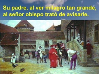 Su padre, al ver milagro tan grande, al señor obispo trató de avisarle. 