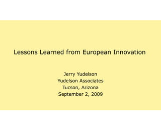 Lessons Learned from European Innovation Jerry Yudelson Yudelson Associates Tucson, Arizona September 2, 2009 