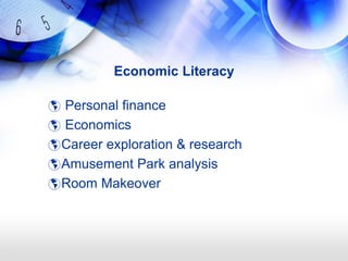 Economic Literacy

 Personal finance
 Economics
 Career exploration & research
 Amusement Park analysis
 Room Makeover
 