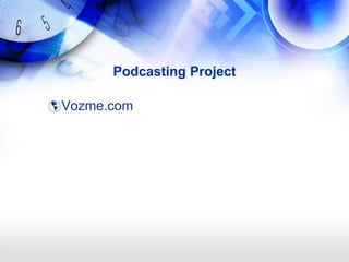 Podcasting Project

 Vozme.com
 