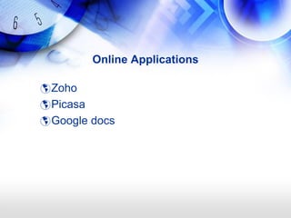 Online Applications

 Zoho
 Picasa
 Google docs
 