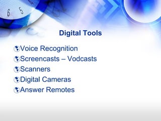 Digital Tools

Voice Recognition
Screencasts – Vodcasts
Scanners
Digital Cameras
Answer Remotes
 