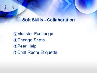 Soft Skills - Collaboration


Monster Exchange
Change Seats
Peer Help
Chat Room Etiquette
 