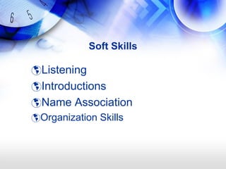 Soft Skills

Listening
Introductions
Name Association
Organization Skills
 