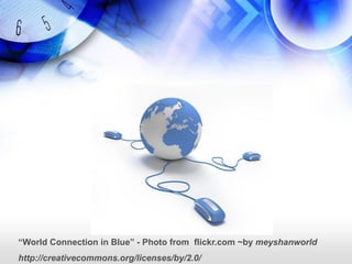 “World Connection in Blue” - Photo from flickr.com ~by meyshanworld
http://creativecommons.org/licenses/by/2.0/
 