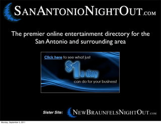 The premier online entertainment directory for the
                  San Antonio and surrounding area




                            Sister Site:

Monday, September 5, 2011
 