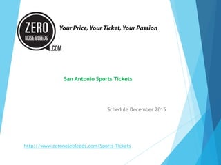 Schedule December 2015
http://www.zeronosebleeds.com/Sports-Tickets
San Antonio Sports Tickets
 