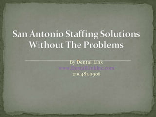 San Antonio Staffing Solutions Without The Problems By Dental Linkwww.DentalLinkInc.com210.481.0906 