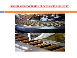 BISCUIT MANUFACTURING PROCESSISCUIT INDUSTRY
 