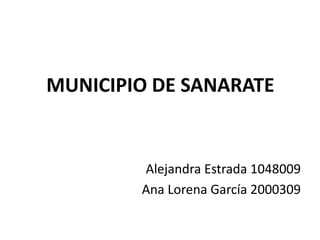 MUNICIPIO DE SANARATE


        Alejandra Estrada 1048009
        Ana Lorena García 2000309
 