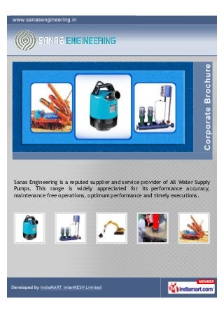 Sanas Engineering is a reputed supplier and service provider of All Water Supply
Pumps. This range is widely appreciated for its performance accuracy,
maintenance free operations, optimum performance and timely executions.
 
