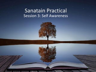 Sanatain Practical
Session 3: Self Awareness
 