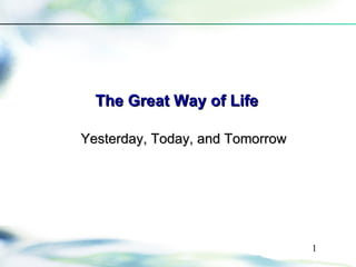 The Great Way of Life

Yesterday, Today, and Tomorrow




                                 1
 