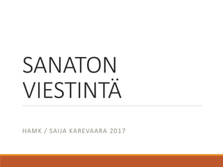 SANATON
VIESTINTÄ
HAMK / SAIJA KAREVAARA 2017
 