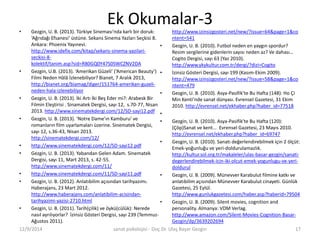 Ek Okumalar-3 
• Gezgin, U. B. (2013). Türkiye Sineması’nda karlı bir doruk: 
‘Ağrıdağı Efsanesi’ üstüne. Sekans Sinema Yazları Seçkisi 8. 
Ankara: Phoenix Yayınevi. 
http://www.idefix.com/kitap/sekans-sinema-yazilari-seckisi- 
8- 
kolektif/tanim.asp?sid=R80GQ0Y47S0SWCZNV2DA 
• Gezgin, U.B. (2013). ‘Amerikan Güzeli’ (‘American Beauty’) 
Filmi Neden Hâlâ İzlenebiliyor? Bianet, 7 Aralık 2013, 
http://bianet.org/biamag/diger/151764-amerikan-guzeli-neden- 
hala-izlenebiliyor 
• Gezgin, U. B. (2013). İki Artı İki Beş Eder mi?: Arabesk Bir 
Filmin Eleştirisi . Sinamatek Dergisi, sayı 12, s.70-77, Nisan 
2013. http://www.sinematekdergi.com/12/SD-sayi12.pdf 
• Gezgin, U. B. (2013). ‘Notre Dame’ın Kamburu’ ve 
romanların film uyarlamaları üzerine. Sinematek Dergisi, 
sayı 12, s.36-43, Nisan 2013. 
http://sinematekdergi.com/12/ 
• http://www.sinematekdergi.com/12/SD-sayi12.pdf 
• Gezgin, U. B. (2013). Yabandan Gelen Adam. Sinematek 
Dergisi, sayı 11, Mart 2013, s. 42-55. 
http://www.sinematekdergi.com/11/ 
• http://www.sinematekdergi.com/11/SD-sayi11.pdf 
• Gezgin, U. B. (2012). Anlatıbilim açısından tarihyazımı. 
Haberajans, 23 Mart 2012. 
http://www.haberajans.com/anlatibilim-acisindan-tarihyazimi- 
yazisi-2710.html 
• Gezgin, U. B. (2011). Tarih(çilik) ve öykü(cülük): Nerede 
nasıl ayrılıyorlar? İzinsiz Gösteri Dergisi, sayı 239 (Temmuz- 
Ağustos 2011). 
http://www.izinsizgosteri.net/new/?issue=64&page=1&co 
ntent=541 
• Gezgin, U. B. (2010). Futbol neden en yaygın spordur? 
Resim sergilerine gidenlerin sayısı neden az? Ve dahası… 
Cogito Dergisi, sayı 63 (Yaz 2010). 
http://www.ykykultur.com.tr/dergi/?dizi=Cogito 
• İzinsiz Gösteri Dergisi, sayı 199 (Kasım-Ekim 2009). 
http://www.izinsizgosteri.net/new/?issue=58&page=1&co 
ntent=479 
• Gezgin, U. B. (2010). Asya-Pasifik’te Bu Hafta (148): Ho Çi 
Min Kenti’nde sanat dünyası. Evrensel Gazetesi, 31 Ekim 
2010. http://evrensel.net/ekhaber.php?haber_id=77518 
• 
• Gezgin, U. B. (2010). Asya-Pasifik’te Bu Hafta (120): 
(Çöp)Sanat ve kent... Evrensel Gazetesi, 23 Mayıs 2010. 
http://evrensel.net/ekhaber.php?haber_id=69747 
• Gezgin, U. B. (2010). Sanatı değerlendirebilmek için 2 ölçüt: 
Emek-yoğunluğu ve yeri-doldurulamazlık. 
http://kultur.sol.org.tr/makaleler/ulas-basar-gezgin/sanati-degerlendirebilmek- 
icin-iki-olcut-emek-yogunlugu-ve-yeri-doldurul 
• Gezgin, U. B. (2009). Münevver Karabulut filmine katkı ve 
anlatıbilim açısından Münevver Karabulut cinayeti. Günlük 
Gazetesi, 25 Eylül. 
http://www.gunlukgazetesi.com/haber.asp?haberid=79504 
• Gezgin, U. B. (2009). Silent movies, cognition and 
personality. Almanya: VDM Verlag. 
http://www.amazon.com/Silent-Movies-Cognition-Basar- 
Gezgin/dp/3639202694 
12/9/2014 sanat psikolojisi - Doç.Dr. Ulaş Başar Gezgin 17 
