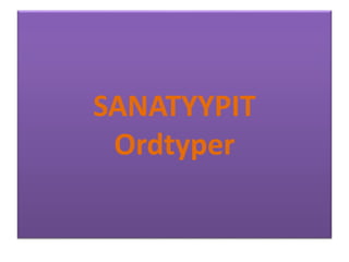 SANATYYPIT
Ordtyper
 