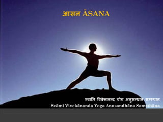 आसन ĀSANA




              स्वामि वववेकानन्द योग अनसन्धान सम्सस्थान
                                      ु
Svāmi Vivekānanda Yoga Anusandhāna Samsthāna
 