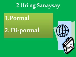 2Uri ng Sanaysay
1.Pormal
2. Di-pormal
 