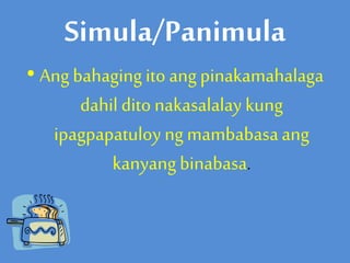 Simula/Panimula
• Ang bahagingito angpinakamahalaga
dahildito nakasalalay kung
ipagpapatuloyng mambabasaang
kanyangbinabasa.
 
