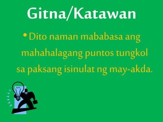 Gitna/Katawan
•Dito naman mababasa ang
mahahalagang puntos tungkol
sa paksang isinulat ng may-akda.
 