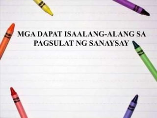 MGA DAPAT ISAALANG-ALANG SA
PAGSULAT NG SANAYSAY
 