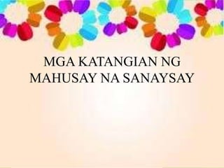 MGA KATANGIAN NG
MAHUSAY NA SANAYSAY
 