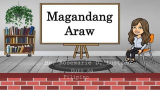 Magandang
Araw
Bb. Rosemarie D. Lustado
Guro sa
Filipino
 