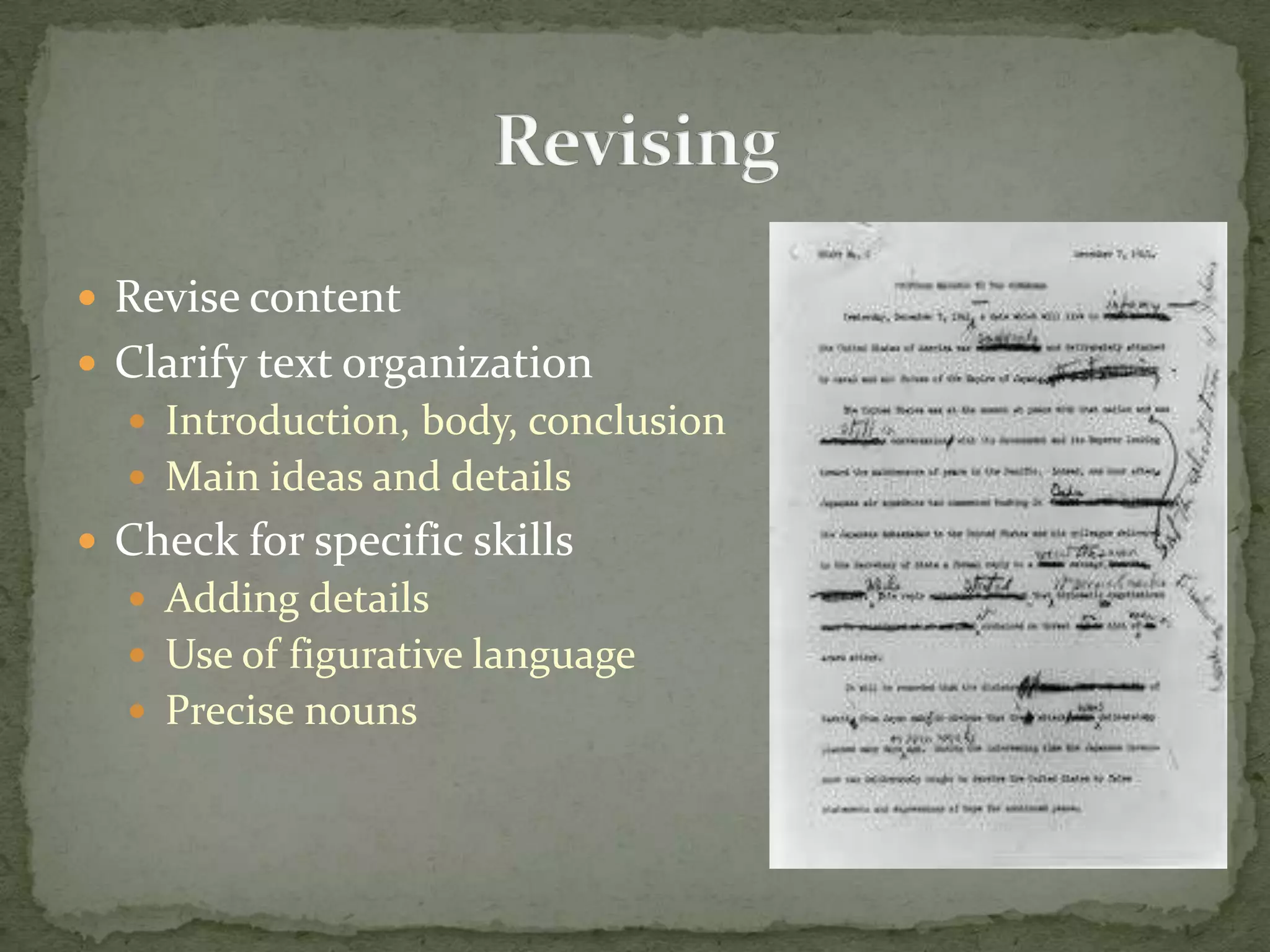  Revise content
 Clarify text organization
   Introduction, body, conclusion
   Main ideas and details
 Check for specific skills
   Adding details
   Use of figurative language
   Precise nouns
 