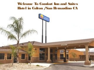 Welcome To Comfort Inn and Suites
Hotel in Colton /San Bernardino CA
 