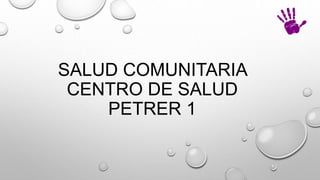 SALUD COMUNITARIA
CENTRO DE SALUD
PETRER 1
 