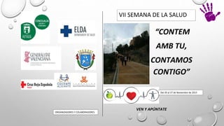 VEN Y APÚNTATE
Del 20 al 27 de Noviembre de 2015
ORGANIZADORES Y COLABORADORES
“CONTEM
AMB TU,
CONTAMOS
CONTIGO”
VII SEMANA DE LA SALUD
 
