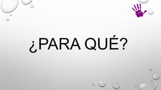 ¿PARA QUÉ?
 