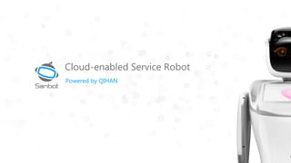 Cloud-enabled Service Robot
Powered by QIHAN
 