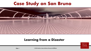 © 2018 Andrew James Advisory Group and AffiliatesSlide 1
Case Study on San Bruno
Learning from a Disaster
 