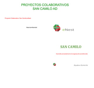 PROYECTOS COLABORATIVOS
                             SAN CAMILO AD

Proyecto Colaborativo: San Camilo-eNest




                                #sancamiloenest
 