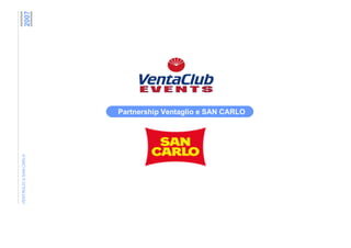 2007




                        Partnership Ventaglio e SAN CARLO
VENTAGLIO e SAN CARLO
 