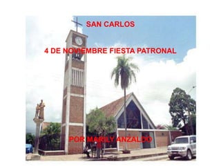 SAN CARLOS

4 DE NOVIEMBRE FIESTA PATRONAL

POR MARILY ANZALDO

 