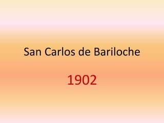 San Carlos de Bariloche
1902
 