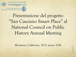 Presentazione del progetto
“San Casciano Smart Place” al
National Council on Public
History Annual Meeting
Monterey, California, 19-22 marzo 2014
 