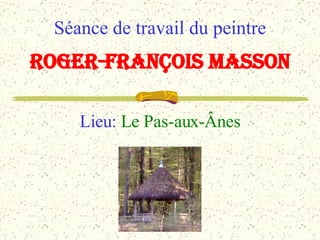 Séance de travail du peintre Lieu:  Le Pas-aux-Ânes Roger-François Masson 